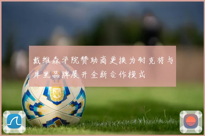 戴维森学院赞助商更换为耐克将与库里品牌展开全新合作模式