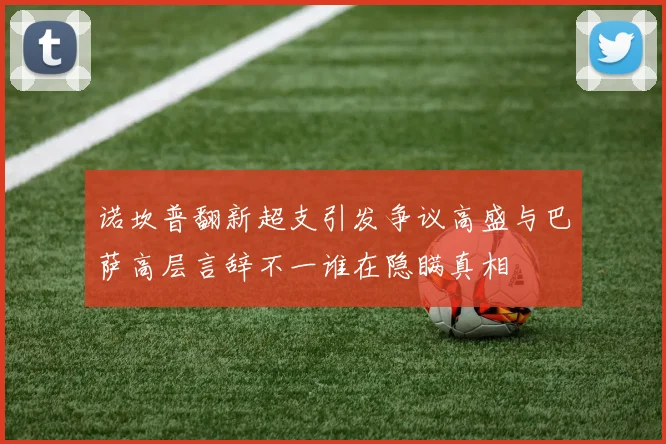 诺坎普翻新超支引发争议高盛与巴萨高层言辞不一谁在隐瞒真相